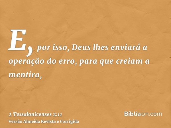 E, por isso, Deus lhes enviará a operação do erro, para que creiam a mentira,