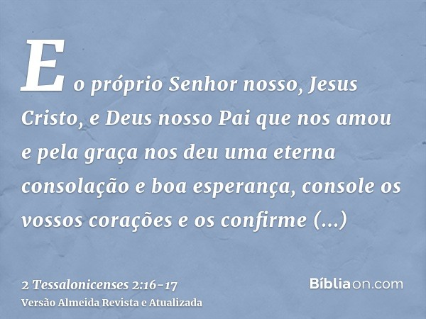 E o próprio Senhor nosso, Jesus Cristo, e Deus nosso Pai que nos amou e pela graça nos deu uma eterna consolação e boa esperança,console os vossos corações e os