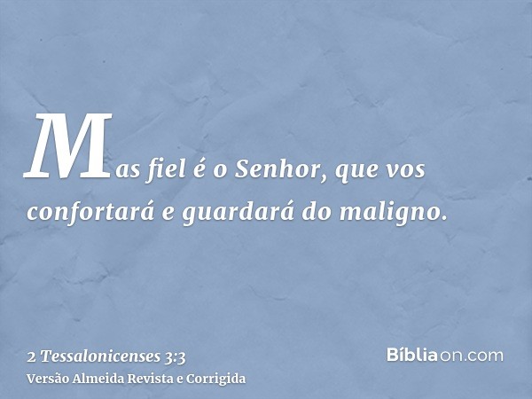 Mas fiel é o Senhor, que vos confortará e guardará do maligno.