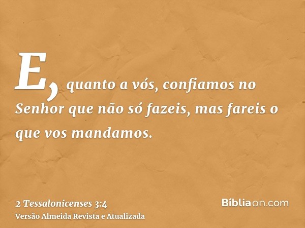 E, quanto a vós, confiamos no Senhor que não só fazeis, mas fareis o que vos mandamos.