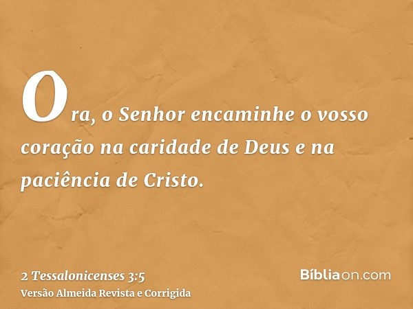 Ora, o Senhor encaminhe o vosso coração na caridade de Deus e na paciência de Cristo.