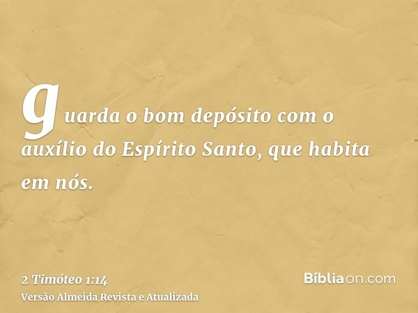 guarda o bom depósito com o auxílio do Espírito Santo, que habita em nós.