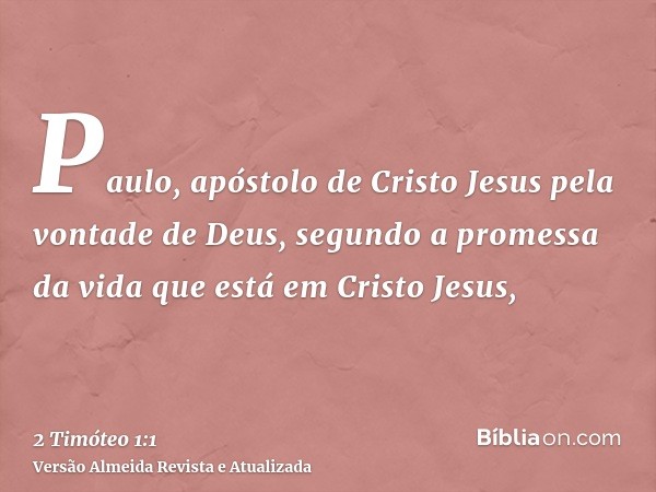 Paulo, apóstolo de Cristo Jesus pela vontade de Deus, segundo a promessa da vida que está em Cristo Jesus,