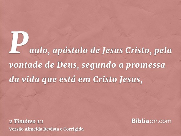 Paulo, apóstolo de Jesus Cristo, pela vontade de Deus, segundo a promessa da vida que está em Cristo Jesus,