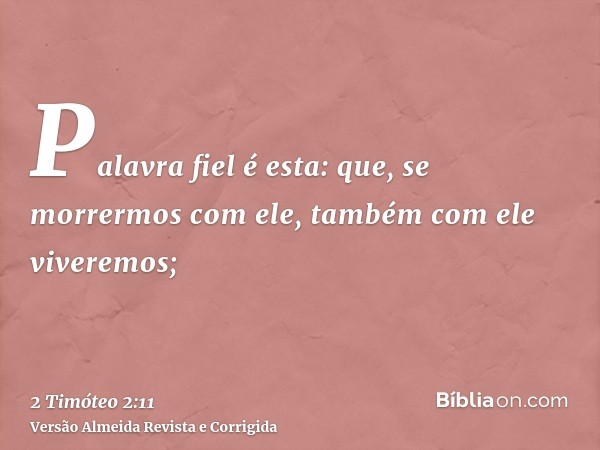 Palavra fiel é esta: que, se morrermos com ele, também com ele viveremos;