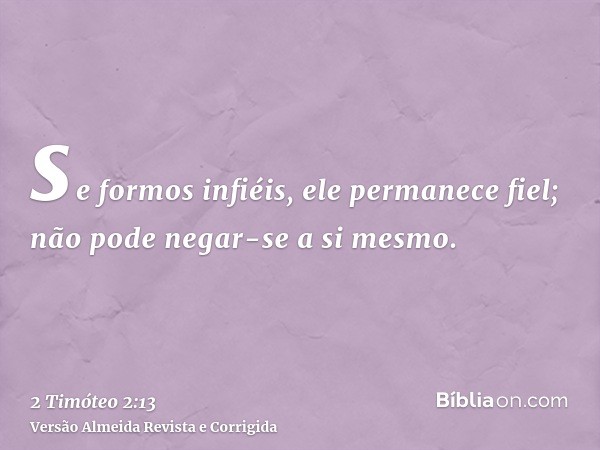 se formos infiéis, ele permanece fiel; não pode negar-se a si mesmo.