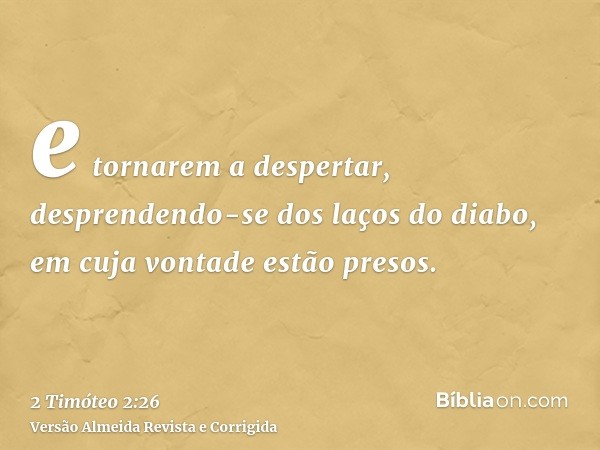 e tornarem a despertar, desprendendo-se dos laços do diabo, em cuja vontade estão presos.
