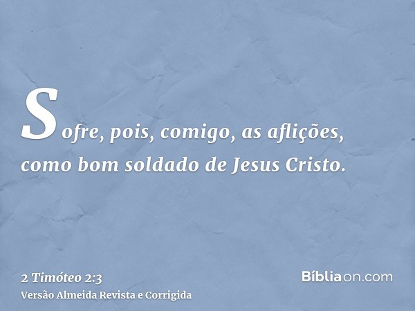Sofre, pois, comigo, as aflições, como bom soldado de Jesus Cristo.