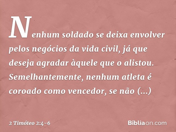 Nenhum soldado se deixa envolver pelos negócios da vida civil, já que deseja agradar àquele que o alistou. Semelhantemente, nenhum atleta é coroado como vencedo