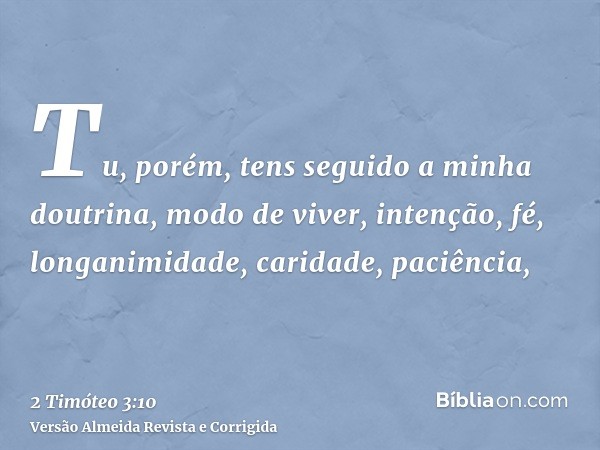 Tu, porém, tens seguido a minha doutrina, modo de viver, intenção, fé, longanimidade, caridade, paciência,