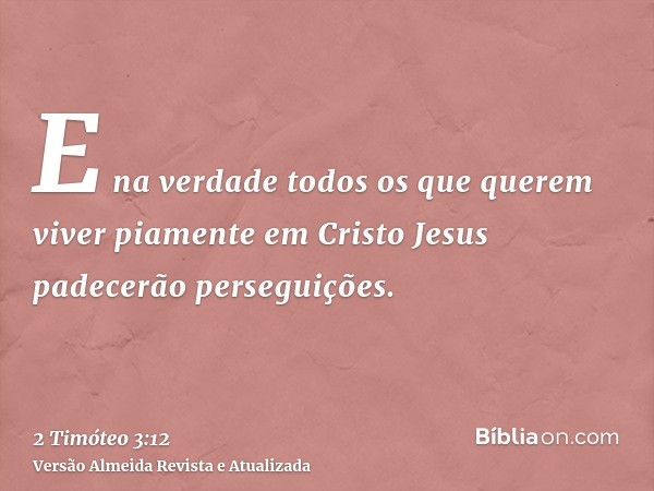 E na verdade todos os que querem viver piamente em Cristo Jesus padecerão perseguições.