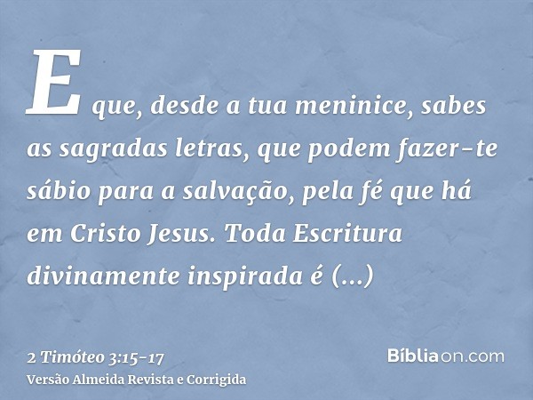 E que, desde a tua meninice, sabes as sagradas letras, que podem fazer-te sábio para a salvação, pela fé que há em Cristo Jesus.Toda Escritura divinamente inspi