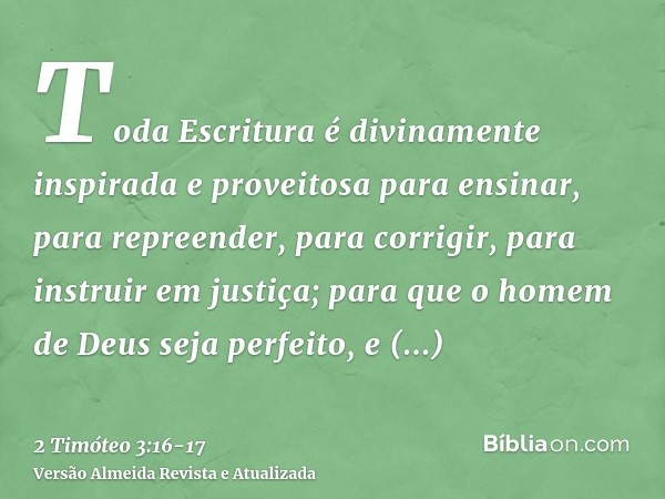 Toda Escritura é divinamente inspirada e proveitosa para ensinar, para repreender, para corrigir, para instruir em justiça;para que o homem de Deus seja perfeit