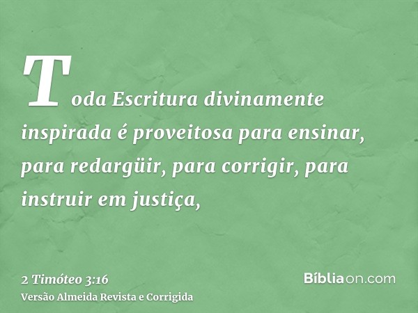 Toda Escritura divinamente inspirada é proveitosa para ensinar, para redargüir, para corrigir, para instruir em justiça,