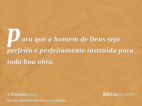 para que o homem de Deus seja perfeito e perfeitamente instruído para toda boa obra.