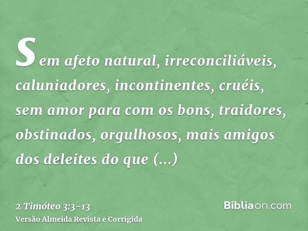 sem afeto natural, irreconciliáveis, caluniadores, incontinentes, cruéis, sem amor para com os bons,traidores, obstinados, orgulhosos, mais amigos dos deleites
