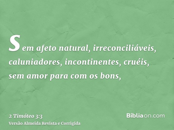 sem afeto natural, irreconciliáveis, caluniadores, incontinentes, cruéis, sem amor para com os bons,