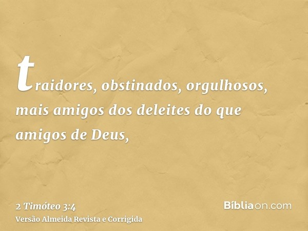 traidores, obstinados, orgulhosos, mais amigos dos deleites do que amigos de Deus,