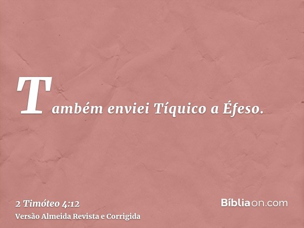 Também enviei Tíquico a Éfeso.