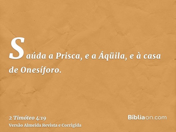 Saúda a Prisca, e a Áqüila, e à casa de Onesíforo.