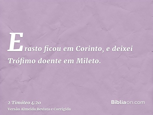 Erasto ficou em Corinto, e deixei Trófimo doente em Mileto.