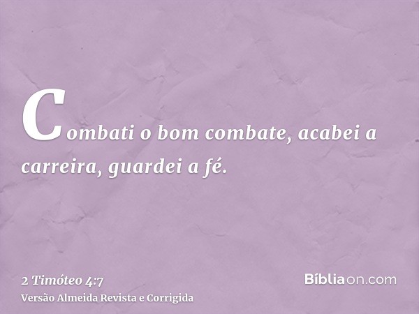 Combati o bom combate, acabei a carreira, guardei a fé.