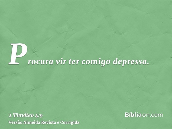 Procura vir ter comigo depressa.