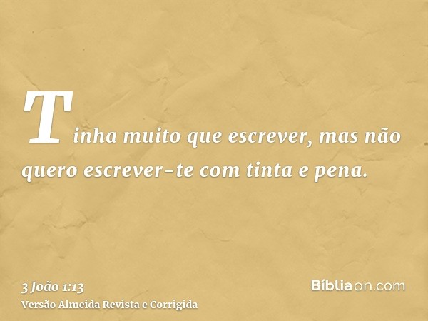 Tinha muito que escrever, mas não quero escrever-te com tinta e pena.