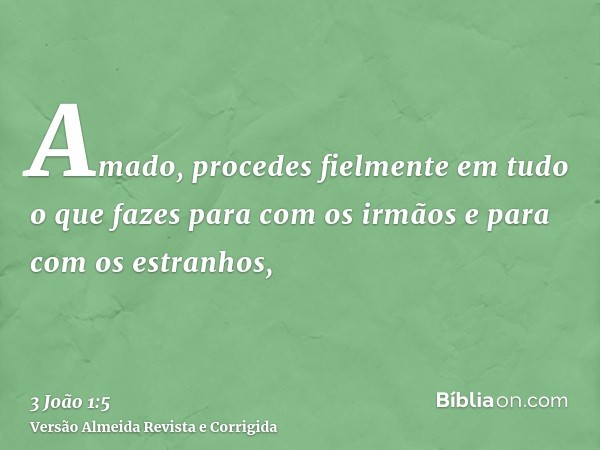 Amado, procedes fielmente em tudo o que fazes para com os irmãos e para com os estranhos,