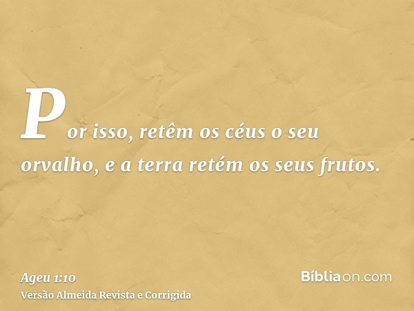 Por isso, retêm os céus o seu orvalho, e a terra retém os seus frutos.