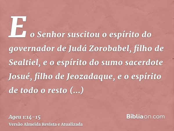 E o Senhor suscitou o espírito do governador de Judá Zorobabel, filho de Sealtiel, e o espírito do sumo sacerdote Josué, filho de Jeozadaque, e o espírito de to