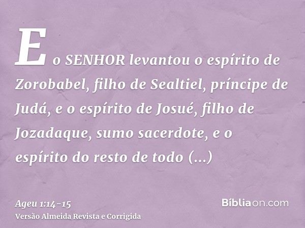 E o SENHOR levantou o espírito de Zorobabel, filho de Sealtiel, príncipe de Judá, e o espírito de Josué, filho de Jozadaque, sumo sacerdote, e o espírito do res