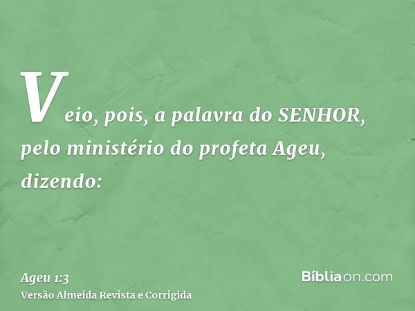 Veio, pois, a palavra do SENHOR, pelo ministério do profeta Ageu, dizendo: