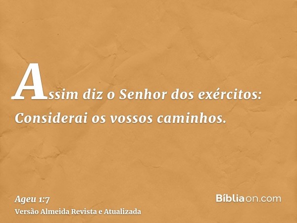 Assim diz o Senhor dos exércitos: Considerai os vossos caminhos.