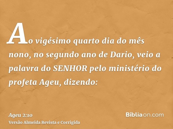 Ao vigésimo quarto dia do mês nono, no segundo ano de Dario, veio a palavra do SENHOR pelo ministério do profeta Ageu, dizendo: