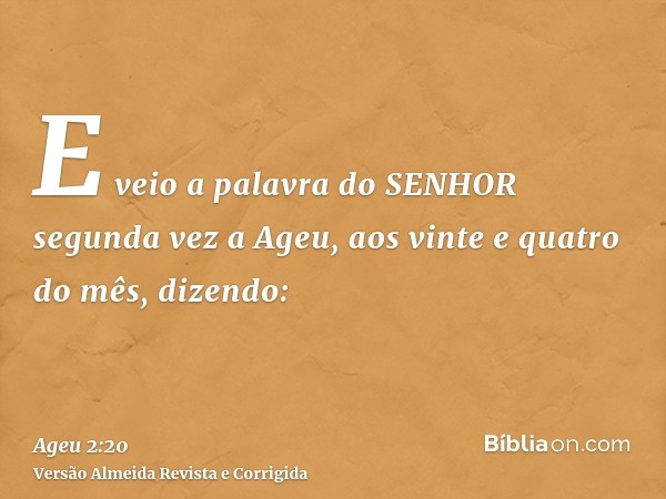 E veio a palavra do SENHOR segunda vez a Ageu, aos vinte e quatro do mês, dizendo: