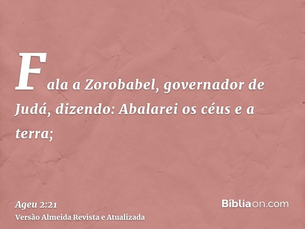 Fala a Zorobabel, governador de Judá, dizendo: Abalarei os céus e a terra;