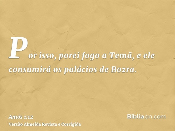 Por isso, porei fogo a Temã, e ele consumirá os palácios de Bozra.