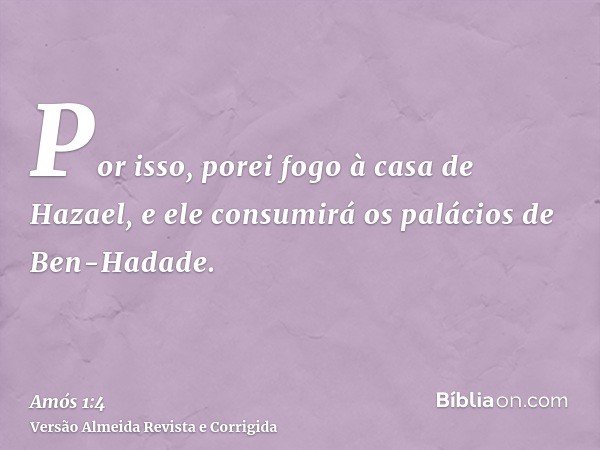 Por isso, porei fogo à casa de Hazael, e ele consumirá os palácios de Ben-Hadade.