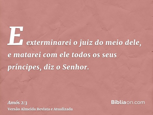 E exterminarei o juiz do meio dele, e matarei com ele todos os seus príncipes, diz o Senhor.