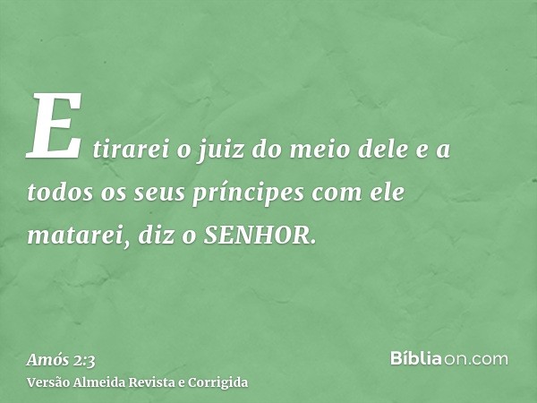 E tirarei o juiz do meio dele e a todos os seus príncipes com ele matarei, diz o SENHOR.