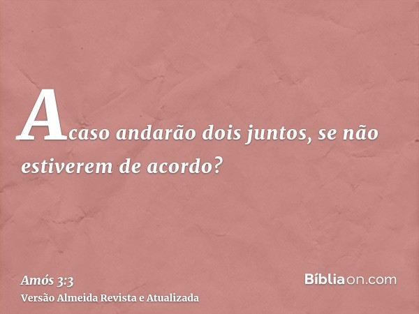 Acaso andarão dois juntos, se não estiverem de acordo?