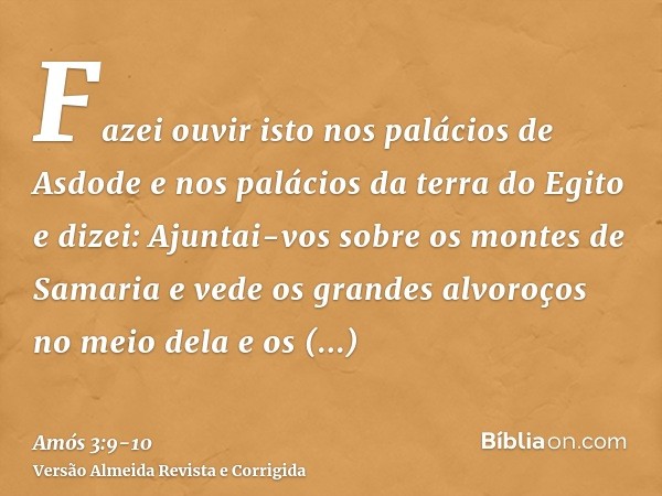 Fazei ouvir isto nos palácios de Asdode e nos palácios da terra do Egito e dizei: Ajuntai-vos sobre os montes de Samaria e vede os grandes alvoroços no meio del