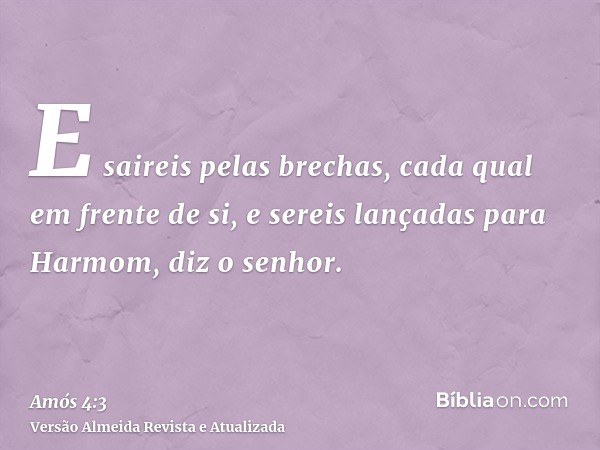 E saireis pelas brechas, cada qual em frente de si, e sereis lançadas para Harmom, diz o senhor.