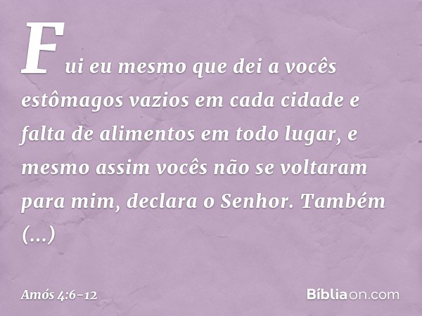 "Fui eu mesmo que dei a vocês
estômagos vazios em cada cidade
e falta de alimentos em todo lugar,
e mesmo assim vocês
não se voltaram para mim",
declara o Senho