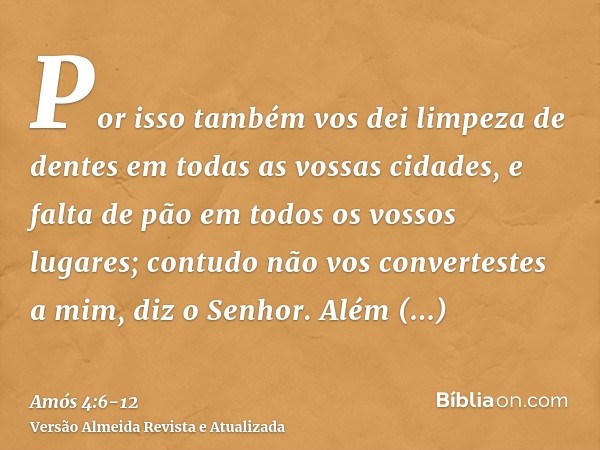 Por isso também vos dei limpeza de dentes em todas as vossas cidades, e falta de pão em todos os vossos lugares; contudo não vos convertestes a mim, diz o Senho