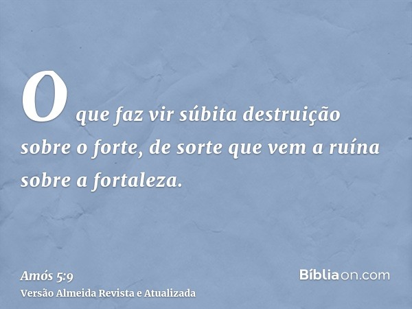 O que faz vir súbita destruição sobre o forte, de sorte que vem a ruína sobre a fortaleza.