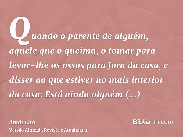 Quando o parente de alguém, aquele que o queima, o tomar para levar-lhe os ossos para fora da casa, e disser ao que estiver no mais interior da casa: Está ainda