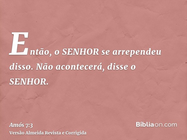 Então, o SENHOR se arrependeu disso. Não acontecerá, disse o SENHOR.