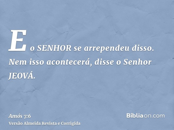 E o SENHOR se arrependeu disso. Nem isso acontecerá, disse o Senhor JEOVÁ.